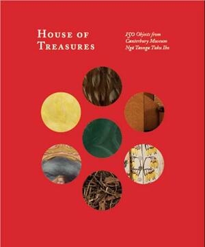 House of Treasures: 150 Objects from Canterbury Museum Ngā Taonga Tuku Iho by Joanna Szczepanski, Jill Haley, Ed Lust, Julia Bradshaw, Vanesa De Pietri, Sarah Murray, Frances Husband, Phil Skewes, Hatesa Seumanutafa, Roger Fyfe, Anthony Wright, Emma Brooks, Corban Te Aika, Margaret Lovell-Smith, Daniel Stirland, Matthew Shaw, Lisa McDonald, Richard Bullen, Johnathon Ridden, James Beattie, Cor Vink, Paul Scofield