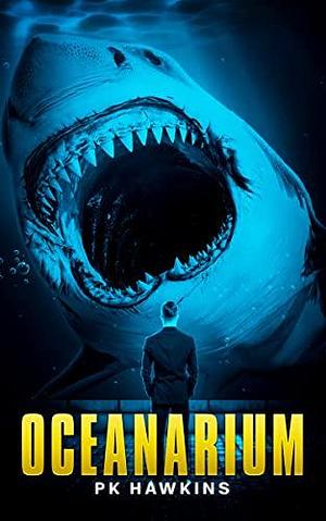 Oceanarium: A Deep Sea Thriller by P.K. Hawkins, P.K. Hawkins