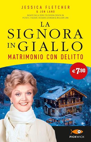 Matrimonio con delitto. La Signora in Giallo by Jessica Fletcher, Jon Land