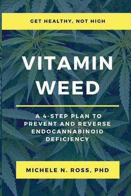 Vitamin Weed: A 4-Step Plan to Prevent and Reverse Endocannabinoid Deficiency by Michele N. Ross