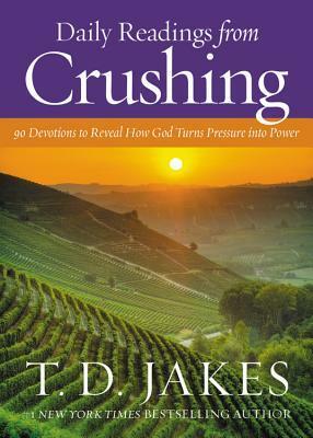 Daily Readings from Crushing: 90 Devotions to Reveal How God Turns Pressure Into Power by T.D. Jakes