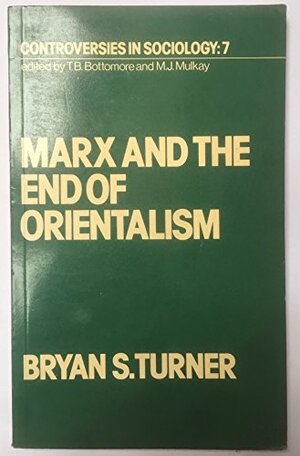 Marx And The End Of Orientalism by Bryan S. Turner