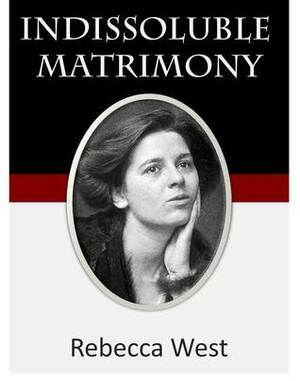 Indissoluble Matrimony by Rebecca West