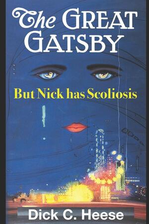 The Great Gatsby: But Nick Has Scoliosis by Dick Cody Heese
