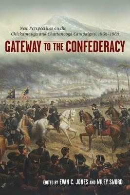 Gateway to the Confederacy: New Perspectives on the Chickamauga and Chattanooga Campaigns, 1862-1863 by Russell S. Bonds, Wiley Sword, Craig L. Symonds, David Powell, Gerald Prokopowicz, William Glenn Robertson, Stephen Cushman, Caroline E. Janney, Evan C. Jones