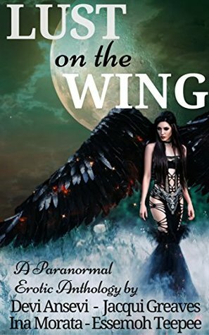 Lust on the Wing: A Paranormal Erotic Anthology (Volume 2) by Essemoh Teepee, Devi Ansevi, Jacqui Greaves, Ina Morata