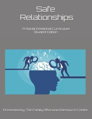 Safe Relationships: A Student Edition Social Emotional Curriculum Presented By The Family Afterward Resource Center by Robert Grand