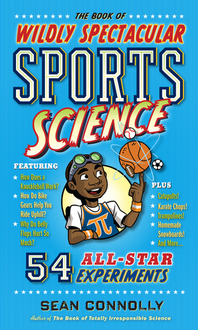 The Book of Wildly Spectacular Sports Science: 60 Hands-On Experiments from Baseball Ballistics to Karate Kinetics by Sean Connolly