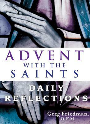 Advent with the Saints: Daily Reflections by Greg Friedman