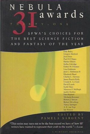 Nebula Awards 31: SFWA's Choices for the Best Science Fiction and Fantasy of the Year by Maureen F. McHugh, Pamela Sargent, Dale Bailey, Lisa Goldstein, Robert J. Sawyer, James Patrick Kelly, A.E. van Vogt, Dan Raphael, Elizabeth Hand, David Lunde, Esther M. Friesner, Kelley Eskridge, Ursula K. Le Guin