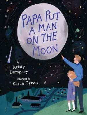 Papa Put a Man on the Moon by Sarah Green, Kristy Dempsey