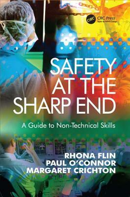 Safety at the Sharp End: A Guide to Non-Technical Skills by Rhona Flin, Paul O'Connor