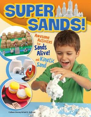 Super Sands!: Awesome Activities for Sands Alive! and Kinetic Sand by Gail Kollmar, Colleen Dorsey