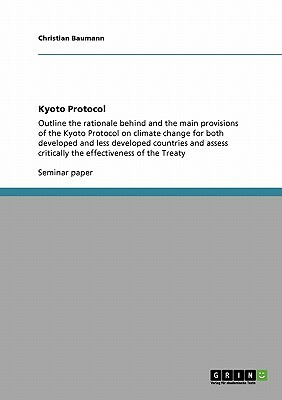 Kyoto Protocol: Outline the rationale behind and the main provisions of the Kyoto Protocol on climate change for both developed and le by Christian Baumann