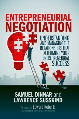 Entrepreneurial Negotiation: Understanding and Managing the Relationships That Determine Your Entrepreneurial Success by Lawrence Susskind, Samuel Dinnar