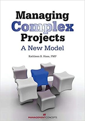 Managing Complex Projects: A New Model by Kathleen B. Hass