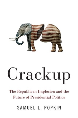 Crackup: The Republican Implosion and the Future of Presidential Politics by Samuel L. Popkin