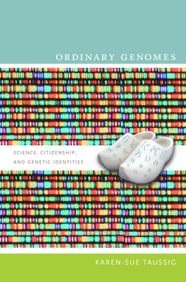 Ordinary Genomes: Science, Citizenship, and Genetic Identities by Karen-Sue Taussig