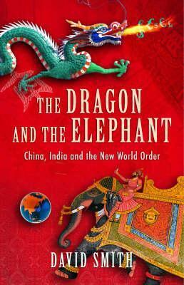 The Dragon and the Elephant: China, India and the New World Order by David Smith