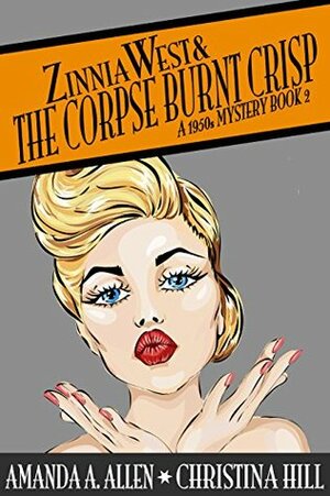 Zinnia West & The Corpse Burnt Crisp (A 1950s Mystery #2) by Amanda A. Allen, Christina Hill