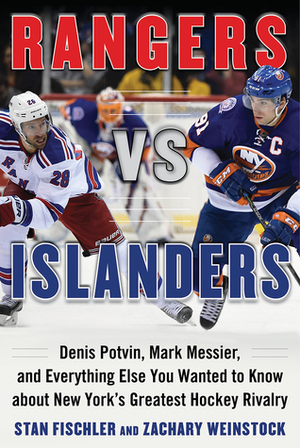 Rangers vs. Islanders: Denis Potvin, Mark Messier, and Everything Else You Wanted to Know about New York?s Greatest Hockey Rivalry by Stan Fischler, Zachary Weinstock