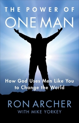 The Power of One Man: How God Uses Men Like You to Change the World by Ron Archer