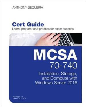 MCSA 70-740 Cert Guide: Installation, Storage, and Compute with Windows Server 2016 by Anthony Sequeira