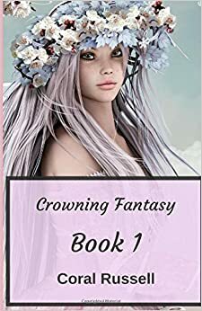 Crowning Fantasy: Book One by Coral Russell