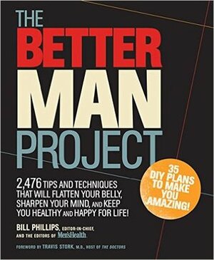 The Better Man Project: 2,476 tips and techniques that will flatten your belly, sharpen your mind, and keep you healthy and happy for life! by Bill Phillips