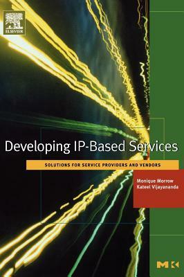 Developing Ip-Based Services: Solutions for Service Providers and Vendors by Monique Morrow, Kateel Vijayananda