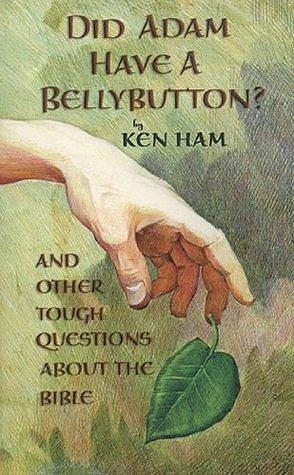 Did Adam Have a Belly Button: And Other Tough Questions About the Bible by Ken Ham, Ken Ham