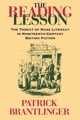 The Reading Lesson: The Threat of Mass Literacy in Nineteenth-Century British Fiction by Patrick M. Brantlinger