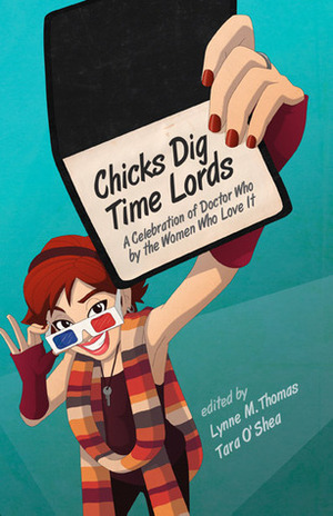 Chicks Dig Time Lords: A Celebration of Doctor Who by the Women Who Love It by Tara O'Shea, Lynne M. Thomas