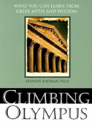 Climbing Olympus: What You Can Learn from Greek Myth and Wisdom by Stephen Bertman