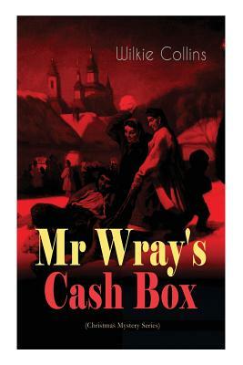 Mr Wray's Cash Box (Christmas Mystery Series): From the prolific English writer, best known for The Woman in White, Armadale, The Moonstone and The De by Wilkie Collins