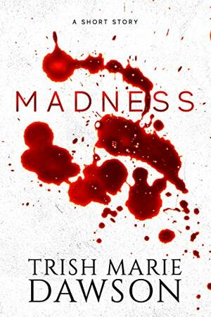 Madness: A Short Story by Trish Marie Dawson