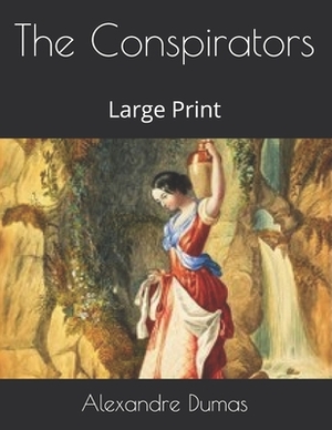 The Conspirators: Large Print by Alexandre Dumas