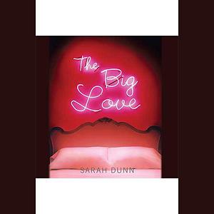 The Big Love by Sarah Dunn