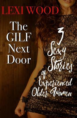 The GILF Next Door: 3 Sexy Stories of Experienced Older Women by Lexi Wood