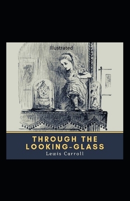 Through the Looking Glass Illustrated by Lewis Carroll