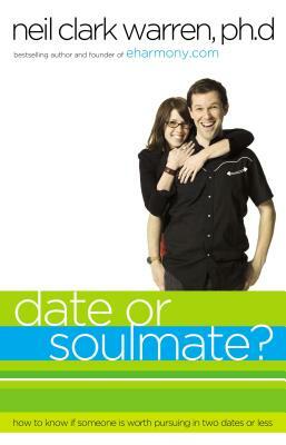 Date or Soul Mate?: How to Know If Someone Is Worth Pursuing in Two Dates or Less by Neil Clark Warren