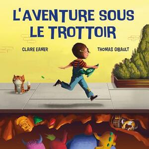 L' Aventure Sous Le Trottoir by Claire Eamer
