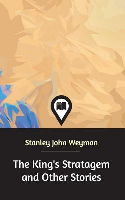 The King's Stratagem and Other Stories by Stanley J. Weyman