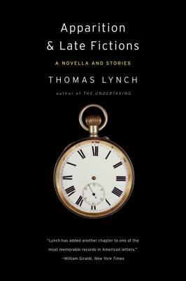 Apparition & Late Fictions: A Novella and Stories by Thomas Lynch