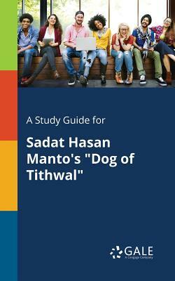 A Study Guide for Sadat Hasan Manto's "Dog of Tithwal" by Cengage Learning Gale