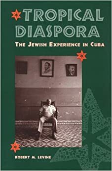Tropical Diaspora: The Jewish Experience in Cuba by Robert M. Levine
