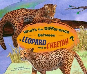 What's the Difference Between a Leopard and a Cheetah? by Lisa Bullard, Debra Bandelin