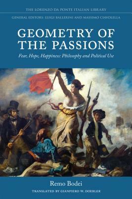 Geometry of the Passions: Fear, Hope, Happiness: Philosophy and Political Use by Remo Bodei