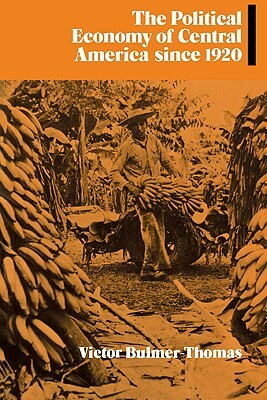 The Political Economy of Central America Since 1920 by Victor Bulmer-Thomas