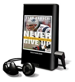 Never Give Up: My Stroke, My Recovery & My Return to the NFL by Tedy Bruschi
